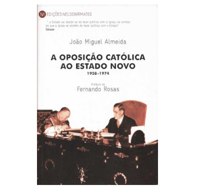 “A Oposição Católica ao Estado Novo – 1958-1974” de João Miguel Almeida